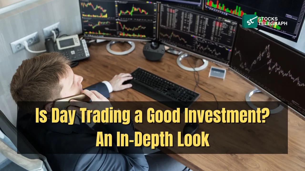 Is Day Trading a Good Investment? An In-Depth Look