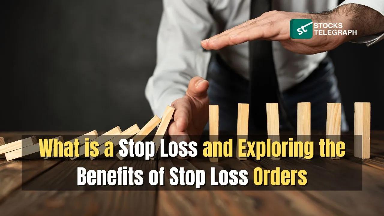 What is a Stop Loss and Exploring the Benefits of Stop Loss Orders